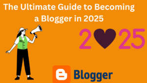 The Ultimate Guide to Becoming a Blogger in 2025
