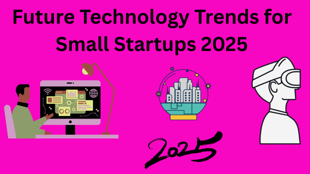 Future Technology Trends for Small Startups 2025